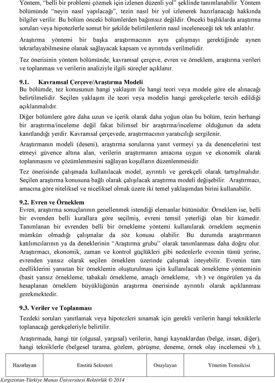 Araştırma yöntemi bir başka araştırmacının aynı çalışmayı gerektiğinde aynen tekrarlayabilmesine olanak sağlayacak kapsam ve ayrıntıda verilmelidir.