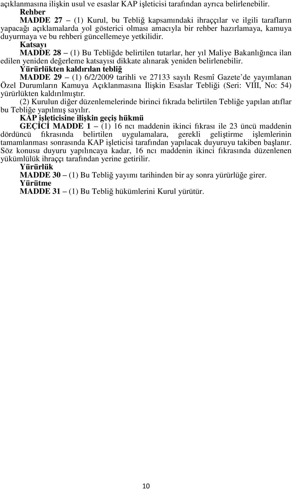 güncellemeye yetkilidir. Katsayı MADDE 28 (1) Bu Tebliğde belirtilen tutarlar, her yıl Maliye Bakanlığınca ilan edilen yeniden değerleme katsayısı dikkate alınarak yeniden belirlenebilir.