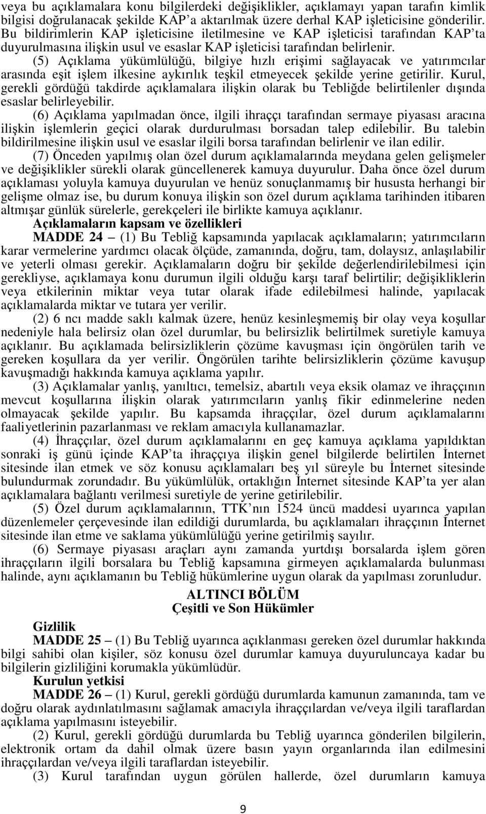 (5) Açıklama yükümlülüğü, bilgiye hızlı erişimi sağlayacak ve yatırımcılar arasında eşit işlem ilkesine aykırılık teşkil etmeyecek şekilde yerine getirilir.