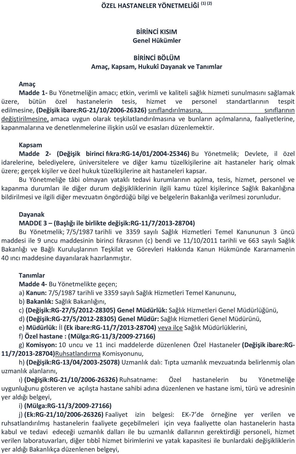 değiştirilmesine, amaca uygun olarak teşkilatlandırılmasına ve bunların açılmalarına, faaliyetlerine, kapanmalarına ve denetlenmelerine ilişkin usûl ve esasları düzenlemektir.