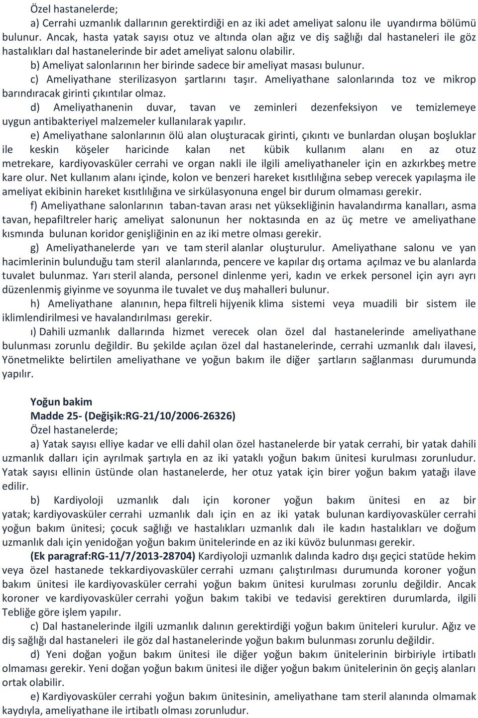 b) Ameliyat salonlarının her birinde sadece bir ameliyat masası bulunur. c) Ameliyathane sterilizasyon şartlarını taşır. Ameliyathane salonlarında toz ve mikrop barındıracak girinti çıkıntılar olmaz.