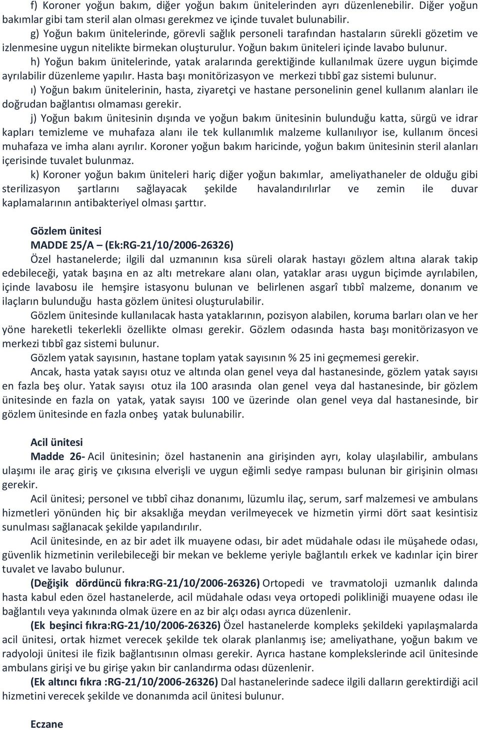 h) Yoğun bakım ünitelerinde, yatak aralarında gerektiğinde kullanılmak üzere uygun biçimde ayrılabilir düzenleme yapılır. Hasta başı monitörizasyon ve merkezi tıbbî gaz sistemi bulunur.