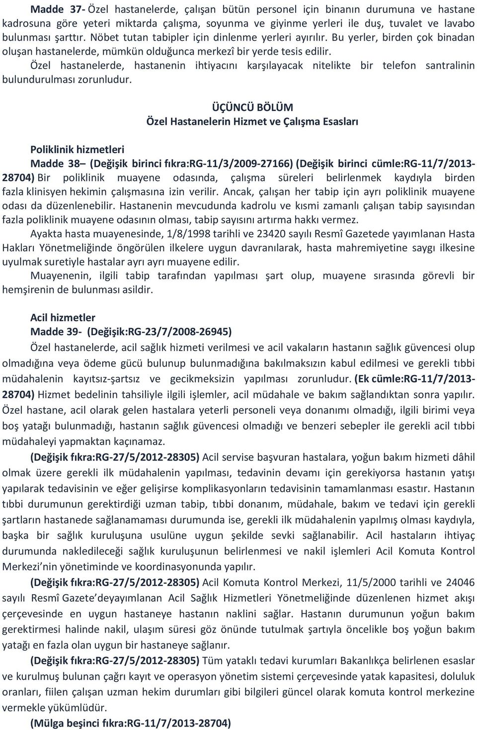 Özel hastanelerde, hastanenin ihtiyacını karşılayacak nitelikte bir telefon santralinin bulundurulması zorunludur.