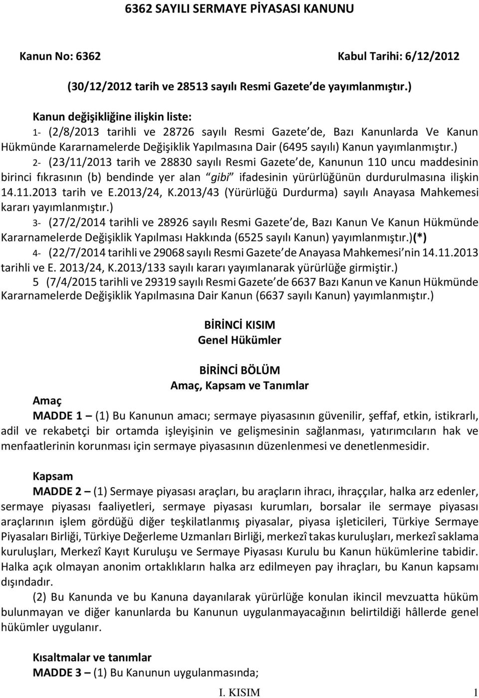 yayımlanmıştır.) 2- (23/11/2013 tarih ve 28830 sayılı Resmi Gazete de, Kanunun 110 uncu maddesinin birinci fıkrasının (b) bendinde yer alan gibi ifadesinin yürürlüğünün durdurulmasına ilişkin 14.11.2013 tarih ve E.