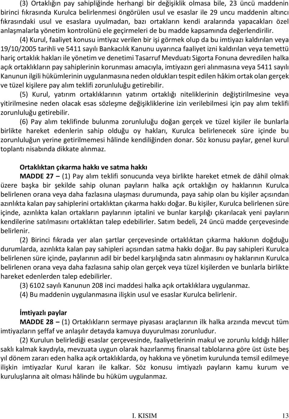 (4) Kurul, faaliyet konusu imtiyaz verilen bir işi görmek olup da bu imtiyazı kaldırılan veya 19/10/2005 tarihli ve 5411 sayılı Bankacılık Kanunu uyarınca faaliyet izni kaldırılan veya temettü hariç