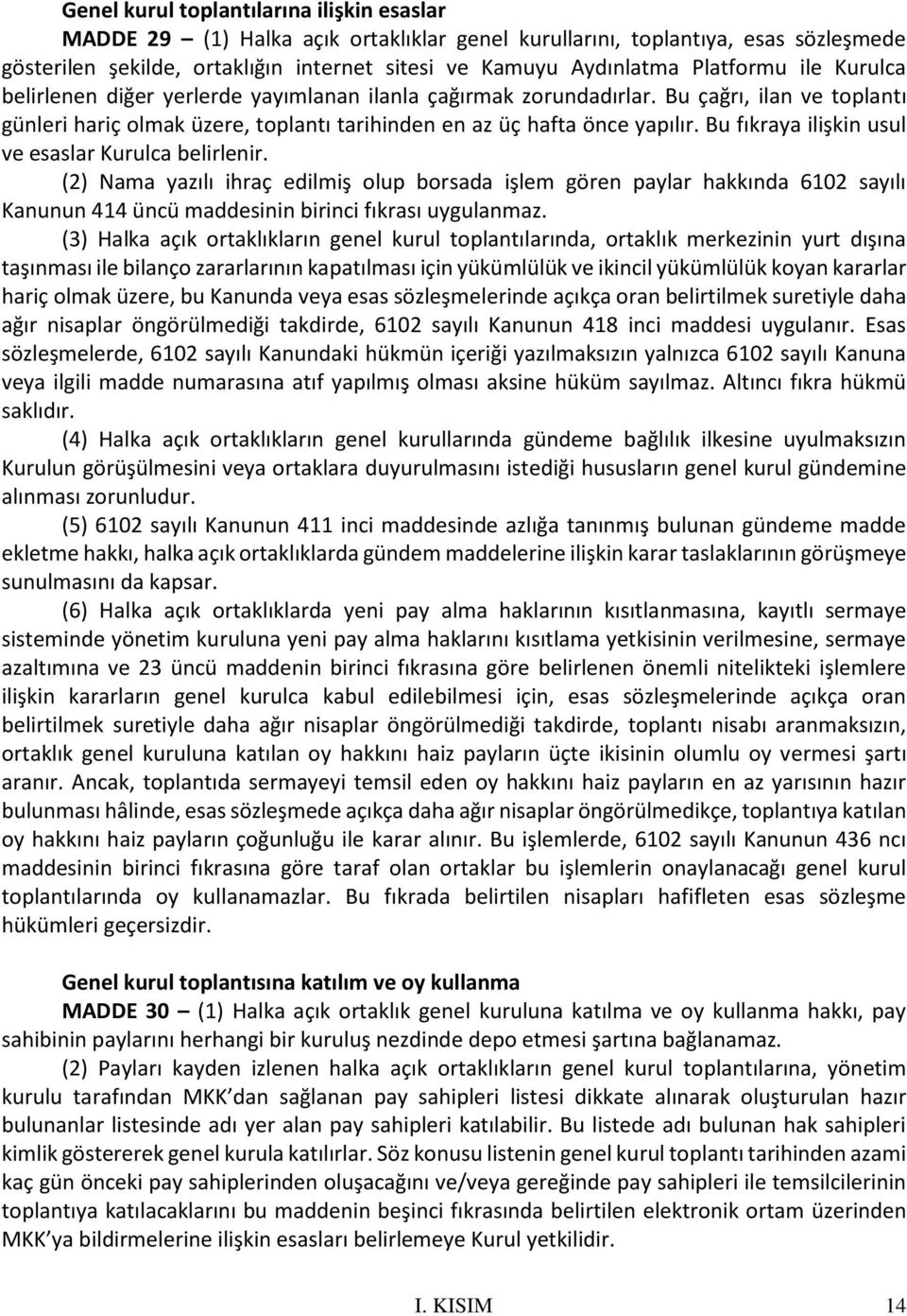 Bu fıkraya ilişkin usul ve esaslar Kurulca belirlenir. (2) Nama yazılı ihraç edilmiş olup borsada işlem gören paylar hakkında 6102 sayılı Kanunun 414 üncü maddesinin birinci fıkrası uygulanmaz.