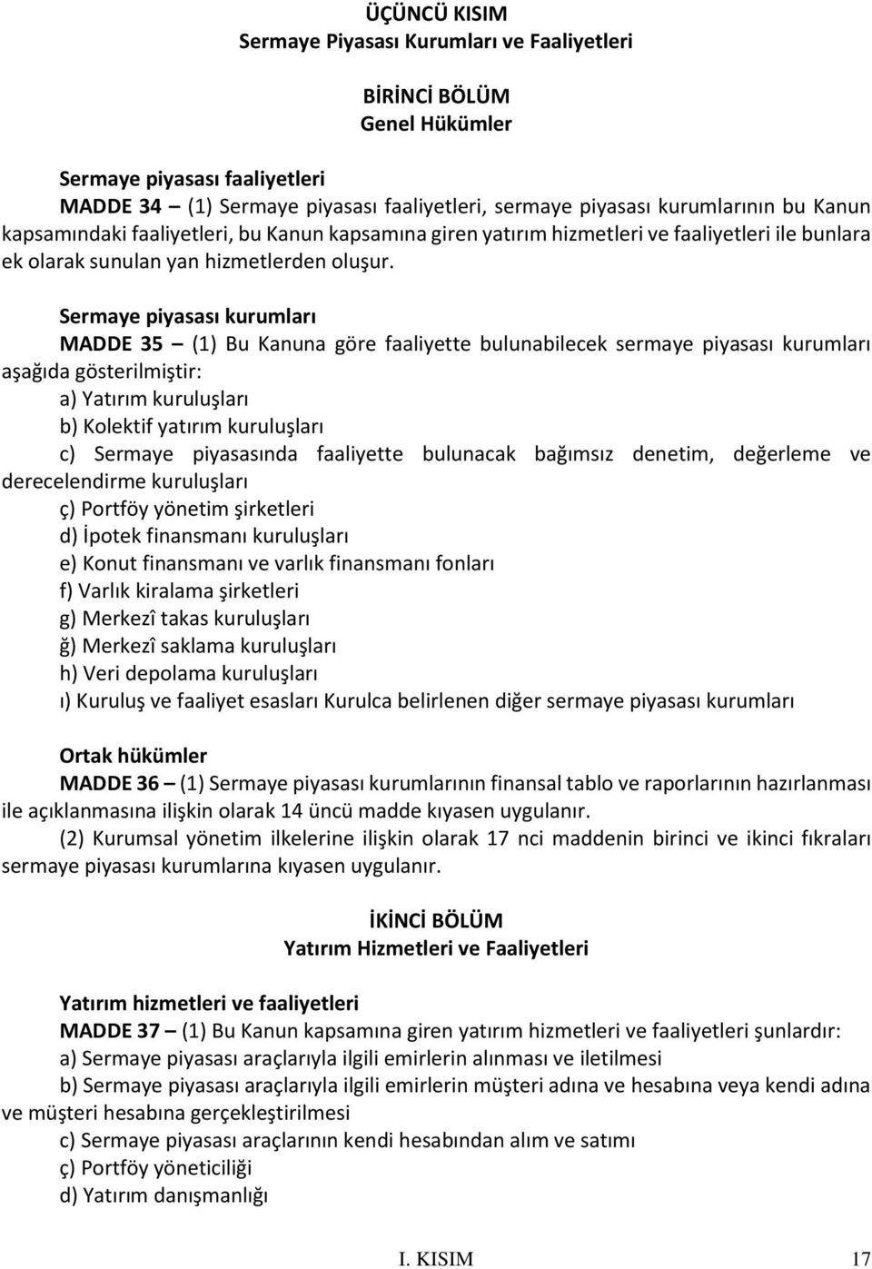 Sermaye piyasası kurumları MADDE 35 (1) Bu Kanuna göre faaliyette bulunabilecek sermaye piyasası kurumları aşağıda gösterilmiştir: a) Yatırım kuruluşları b) Kolektif yatırım kuruluşları c) Sermaye