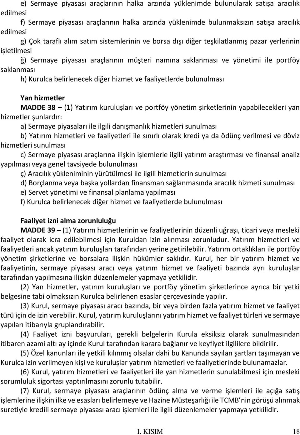 Kurulca belirlenecek diğer hizmet ve faaliyetlerde bulunulması Yan hizmetler MADDE 38 (1) Yatırım kuruluşları ve portföy yönetim şirketlerinin yapabilecekleri yan hizmetler şunlardır: a) Sermaye