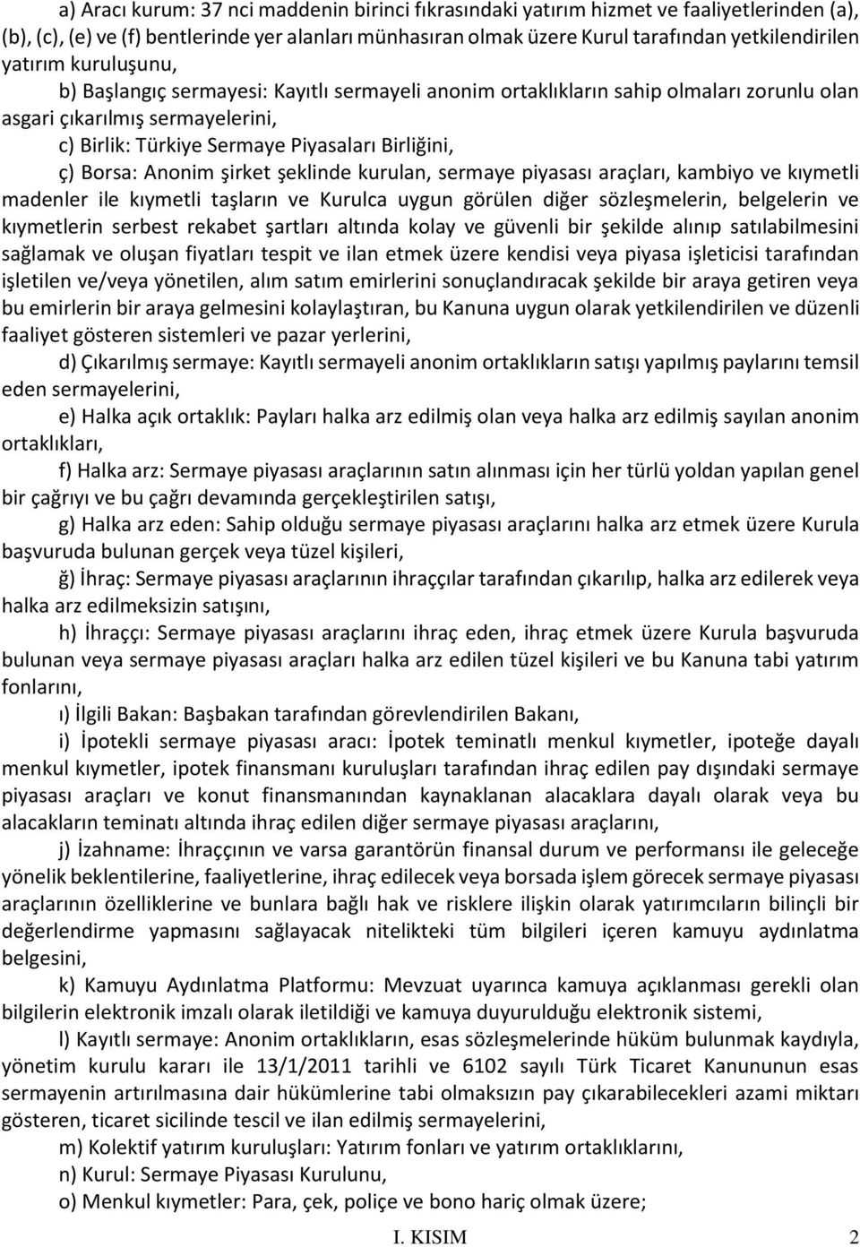 Borsa: Anonim şirket şeklinde kurulan, sermaye piyasası araçları, kambiyo ve kıymetli madenler ile kıymetli taşların ve Kurulca uygun görülen diğer sözleşmelerin, belgelerin ve kıymetlerin serbest