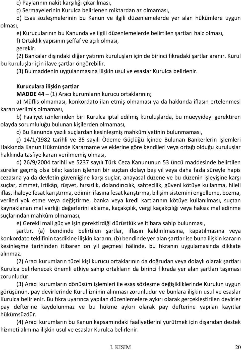 (2) Bankalar dışındaki diğer yatırım kuruluşları için de birinci fıkradaki şartlar aranır. Kurul bu kuruluşlar için ilave şartlar öngörebilir.