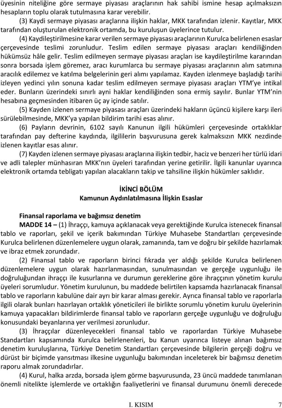 (4) Kaydileştirilmesine karar verilen sermaye piyasası araçlarının Kurulca belirlenen esaslar çerçevesinde teslimi zorunludur.