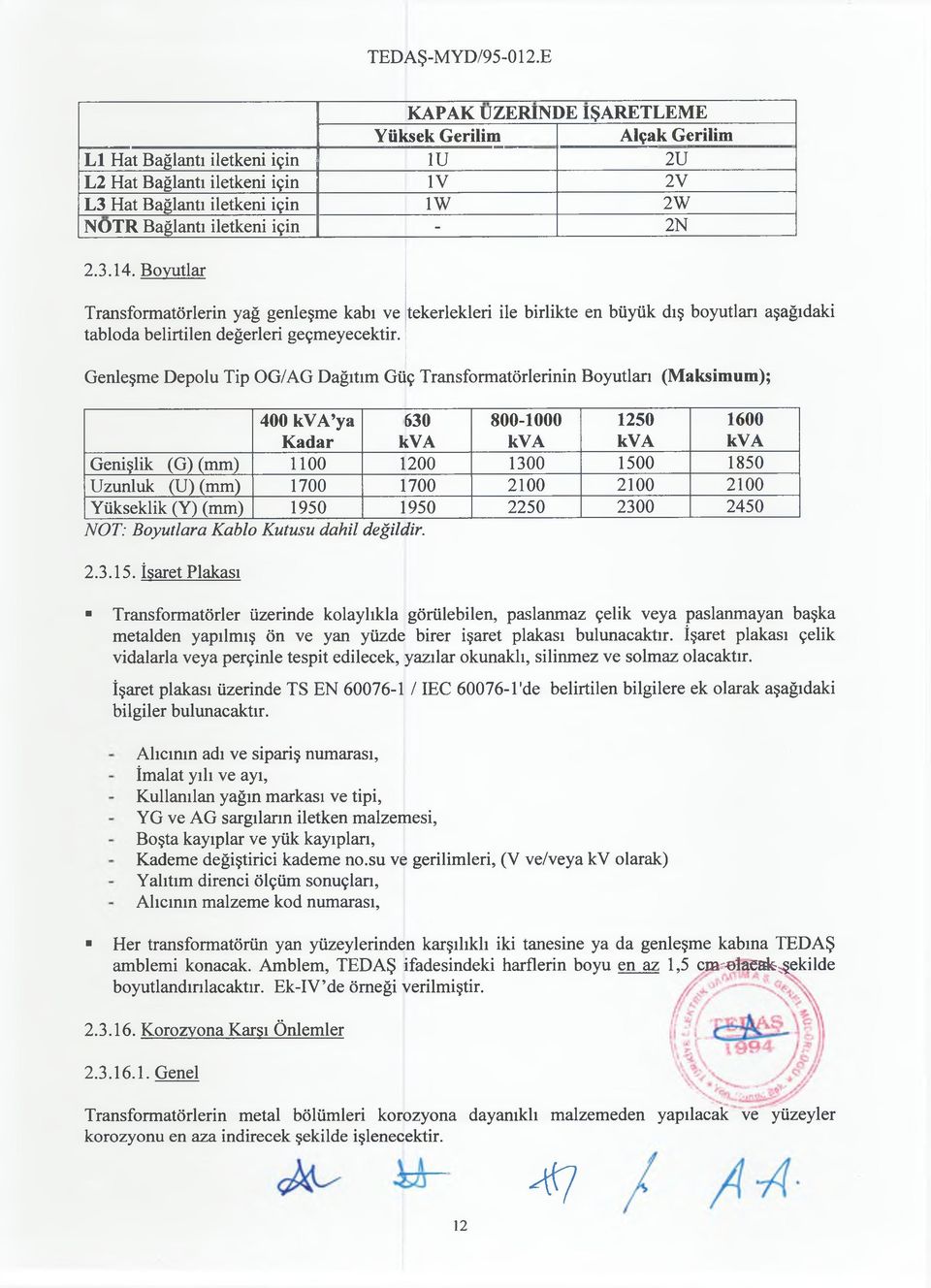 Genleşme Depolu Tip OG/AG Dağıtım Güç Transformatörlerinin Boyutları (Maksimum); 400 kva ya Kadar 630 lüva 800-1000 kva 1250 kva 1600 kva Genişlik (G) (mm) 1100 1200 1300 1500 1850 Uzunluk (U) (mm)