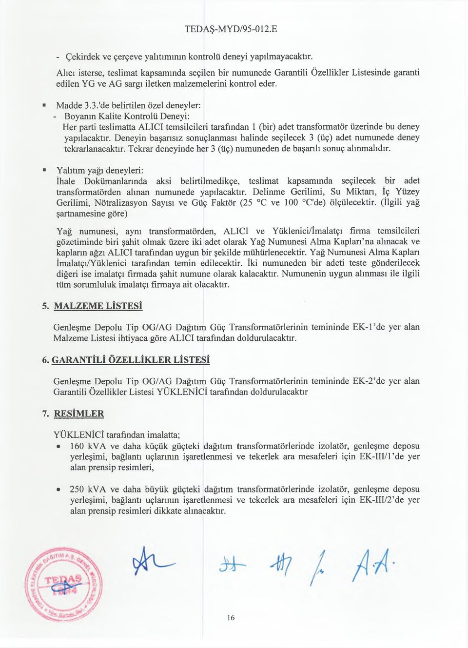 3.'de belirtilen özel deneyler: - Boyanın Kalite Kontrolü Deneyi: Her parti teslimatta ALICI temsilcileri tarafından 1 (bir) adet transformatör üzerinde bu deney yapılacaktır.