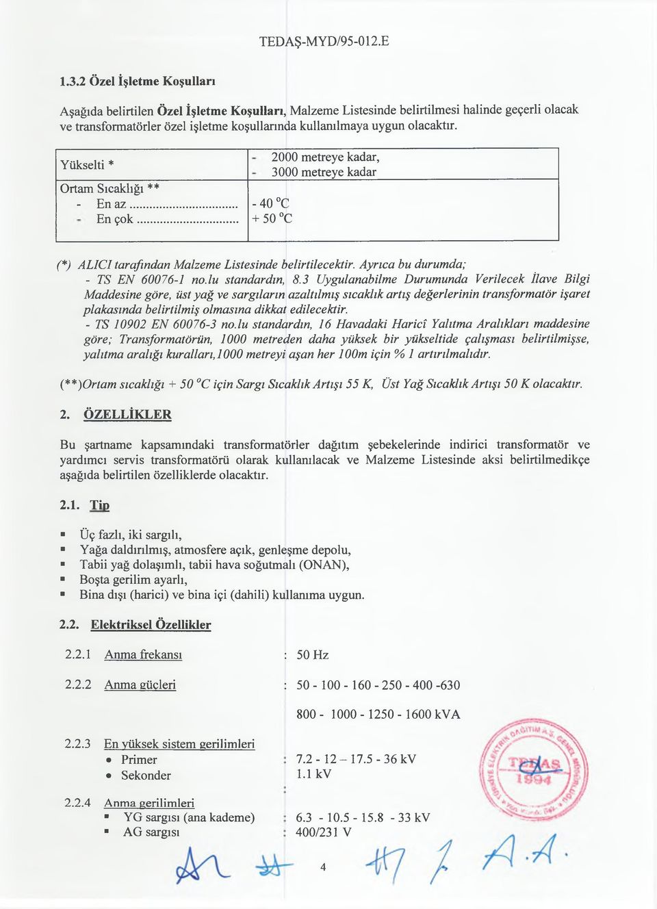 Yükselti * Ortam Sıcaklığı ** - En a z... En çok... 2000 metreye kadar, 3000 metreye kadar -40 C + 50 C (*) ALICI tarafından Malzeme Listesinde belirtilecektir. Ayrıca bu durumda; - TS EN 60076-1 no.