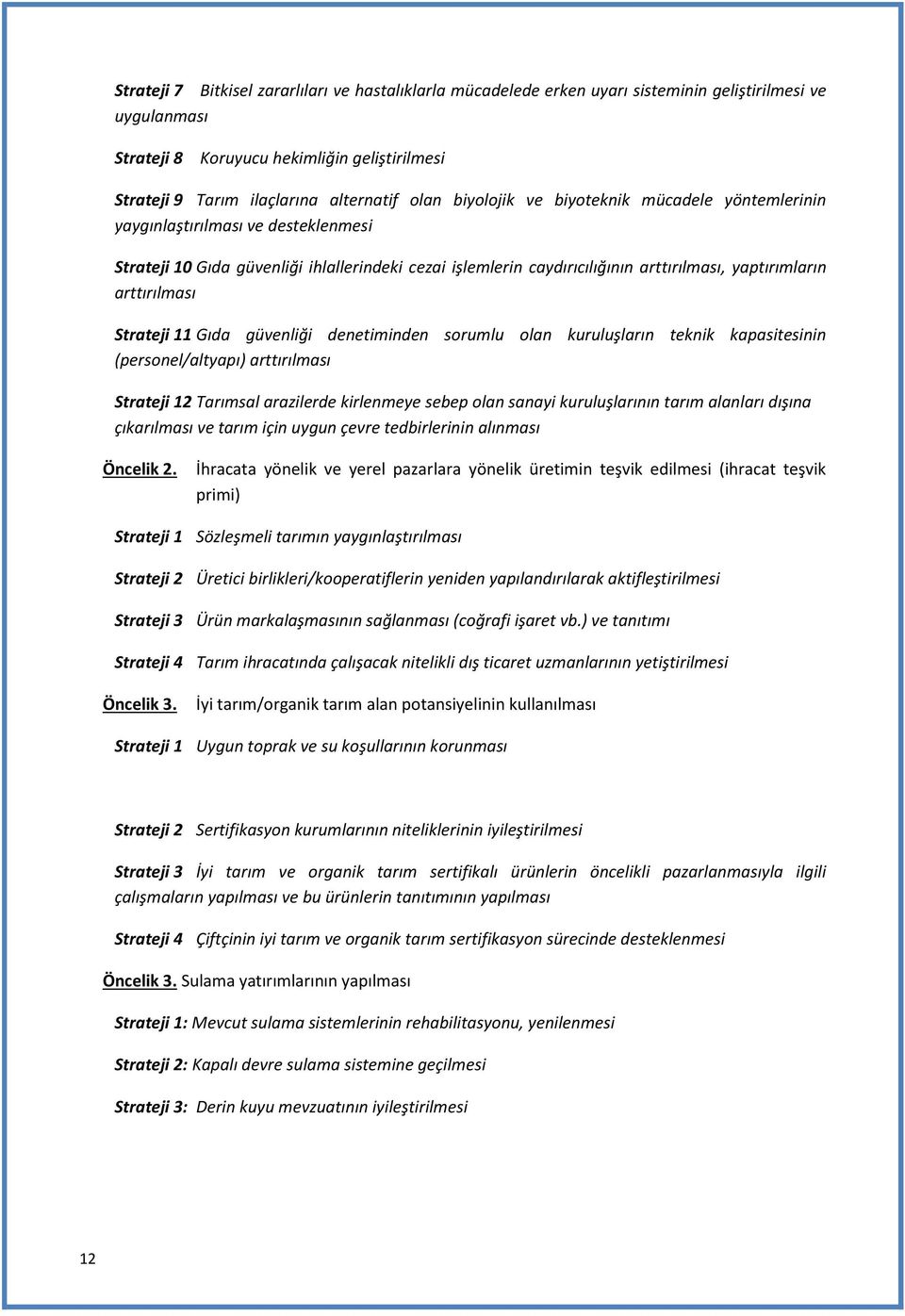 arttırılması Strateji 11 Gıda güvenliği denetiminden srumlu lan kuruluşların teknik kapasitesinin (persnel/altyapı) arttırılması Strateji 12 Tarımsal arazilerde kirlenmeye sebep lan sanayi