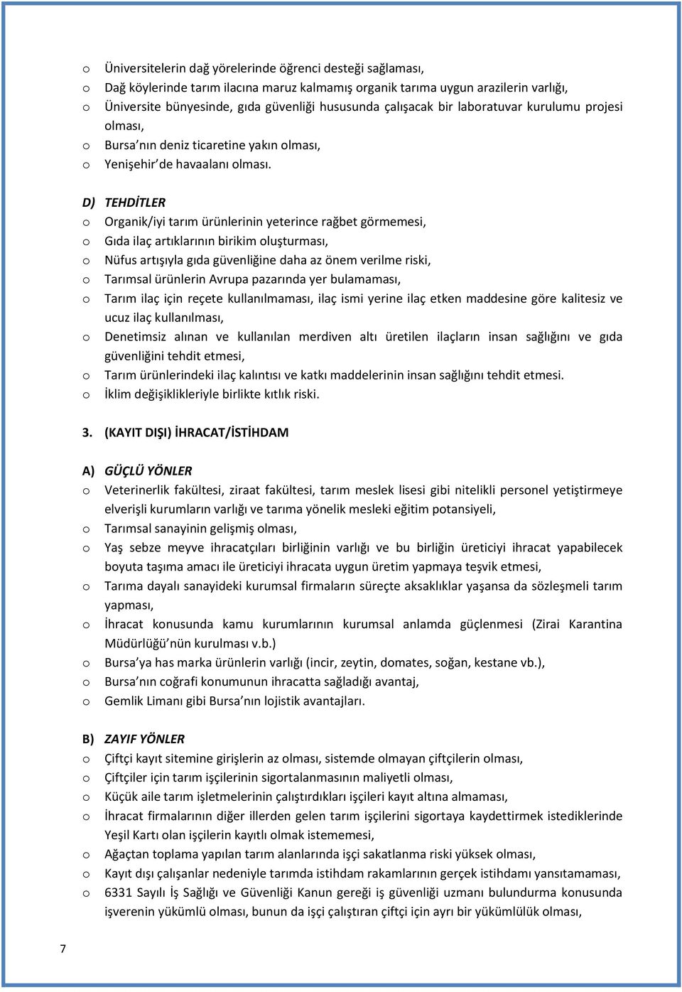 D) TEHDİTLER Organik/iyi tarım ürünlerinin yeterince rağbet görmemesi, Gıda ilaç artıklarının birikim luşturması, Nüfus artışıyla gıda güvenliğine daha az önem verilme riski, Tarımsal ürünlerin