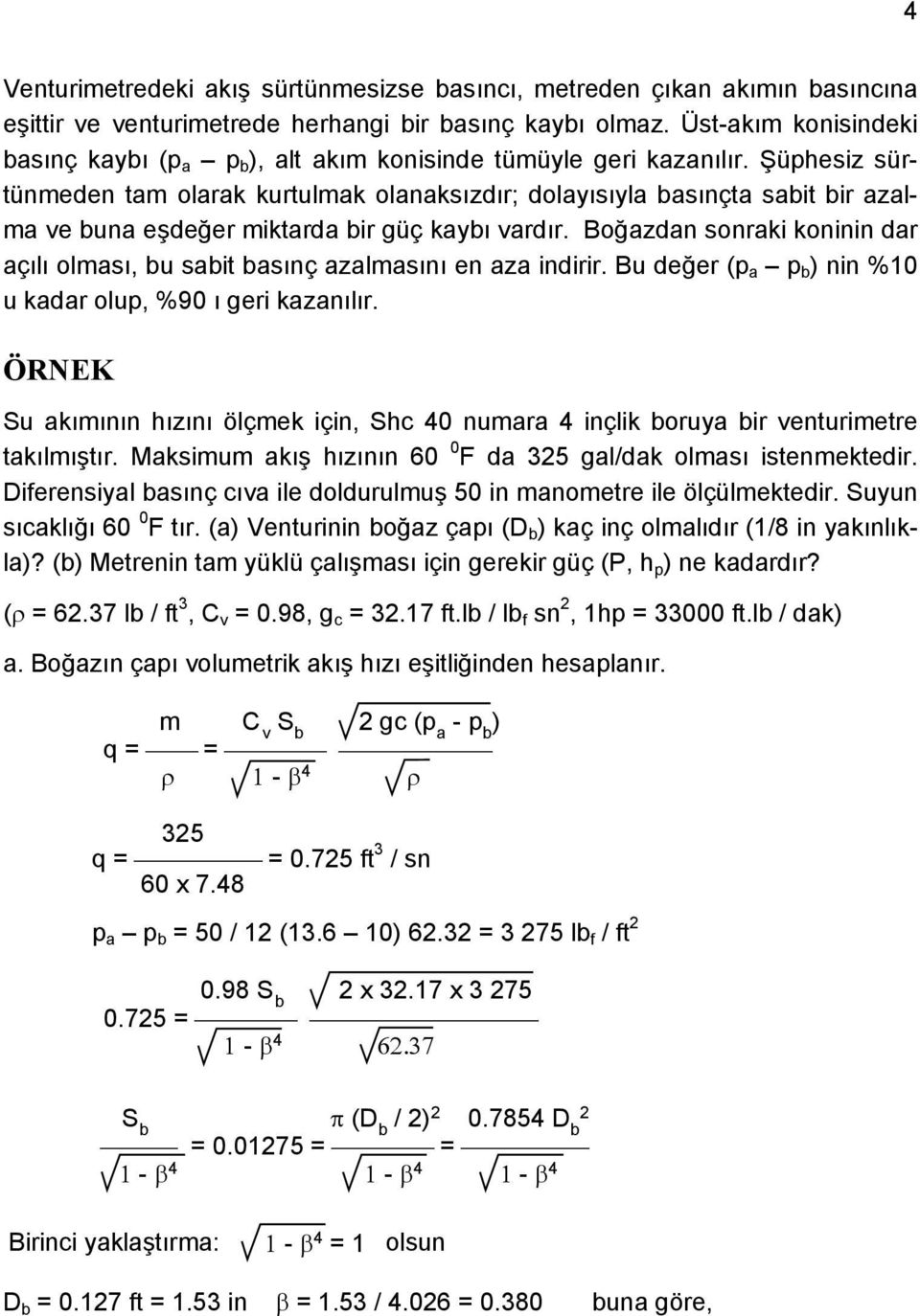 Şüphesiz sürtünmeden tam olarak kurtulmak olanaksızdır; dolayısıyla basınçta sabit bir azalma ve buna eşdeğer miktarda bir güç kaybı vardır.