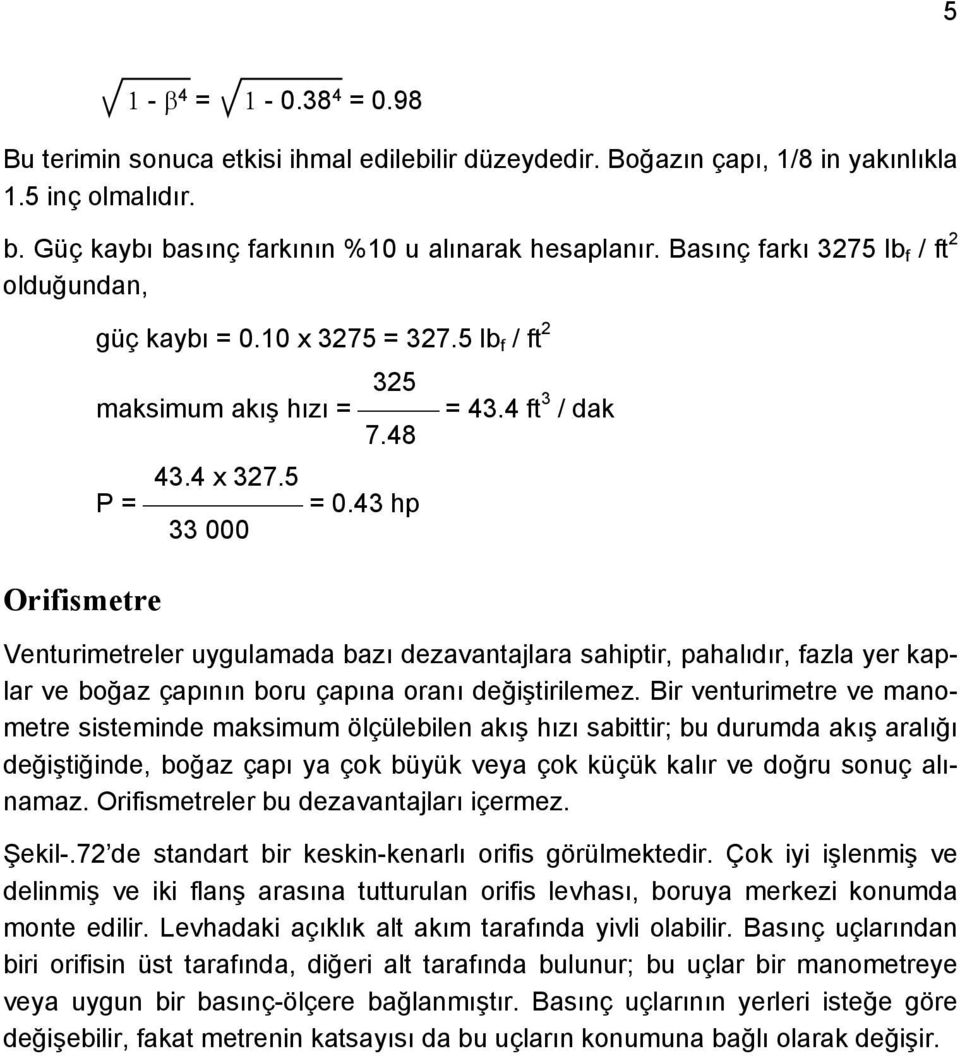 43 hp 33 000 Venturimetreler uygulamada bazı dezavantajlara sahiptir, pahalıdır, fazla yer kaplar ve boğaz çapının boru çapına oranı değiştirilemez.