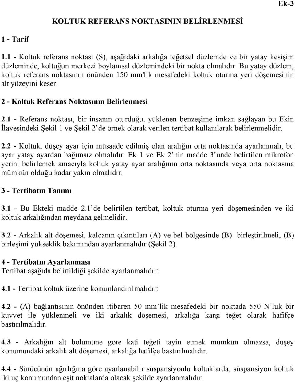 Bu yatay düzlem, koltuk referans noktasının önünden 150 mm'lik mesafedeki koltuk oturma yeri döşemesinin alt yüzeyini keser. 2 - Koltuk Referans Noktasının Belirlenmesi 2.