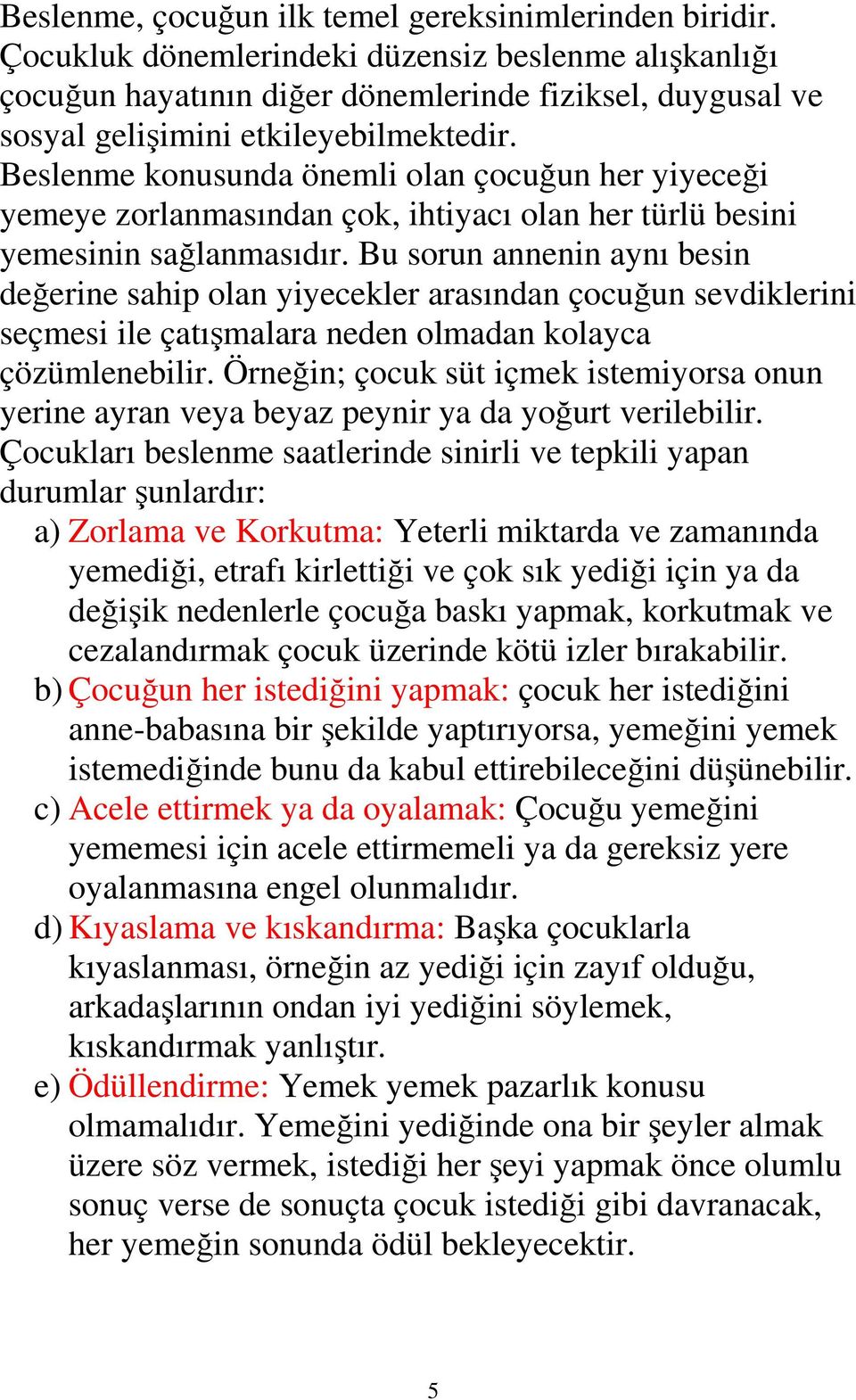 Beslenme konusunda önemli olan çocuğun her yiyeceği yemeye zorlanmasından çok, ihtiyacı olan her türlü besini yemesinin sağlanmasıdır.