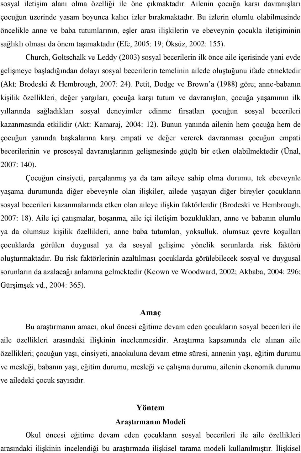 Church, Goltschalk ve Leddy (2003) sosyal becerilerin ilk önce aile içerisinde yani evde gelişmeye başladığından dolayı sosyal becerilerin temelinin ailede oluştuğunu ifade etmektedir (Akt: Brodeski