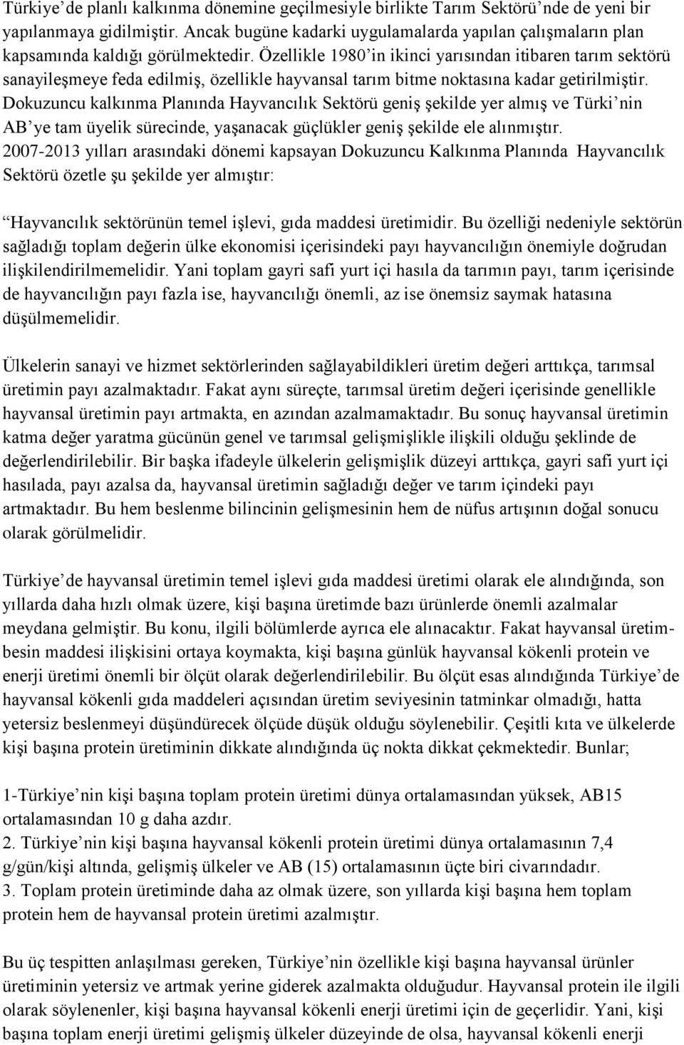 Özellikle 1980 in ikinci yarısından itibaren tarım sektörü sanayileşmeye feda edilmiş, özellikle hayvansal tarım bitme noktasına kadar getirilmiştir.