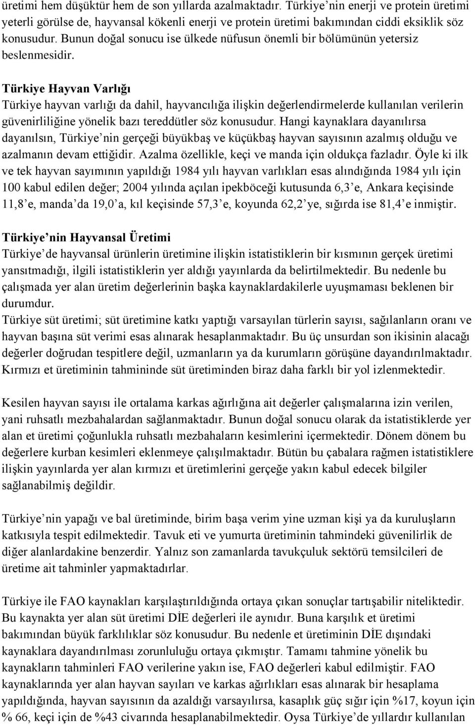 Türkiye Hayvan Varlığı Türkiye hayvan varlığı da dahil, hayvancılığa ilişkin değerlendirmelerde kullanılan verilerin güvenirliliğine yönelik bazı tereddütler söz konusudur.