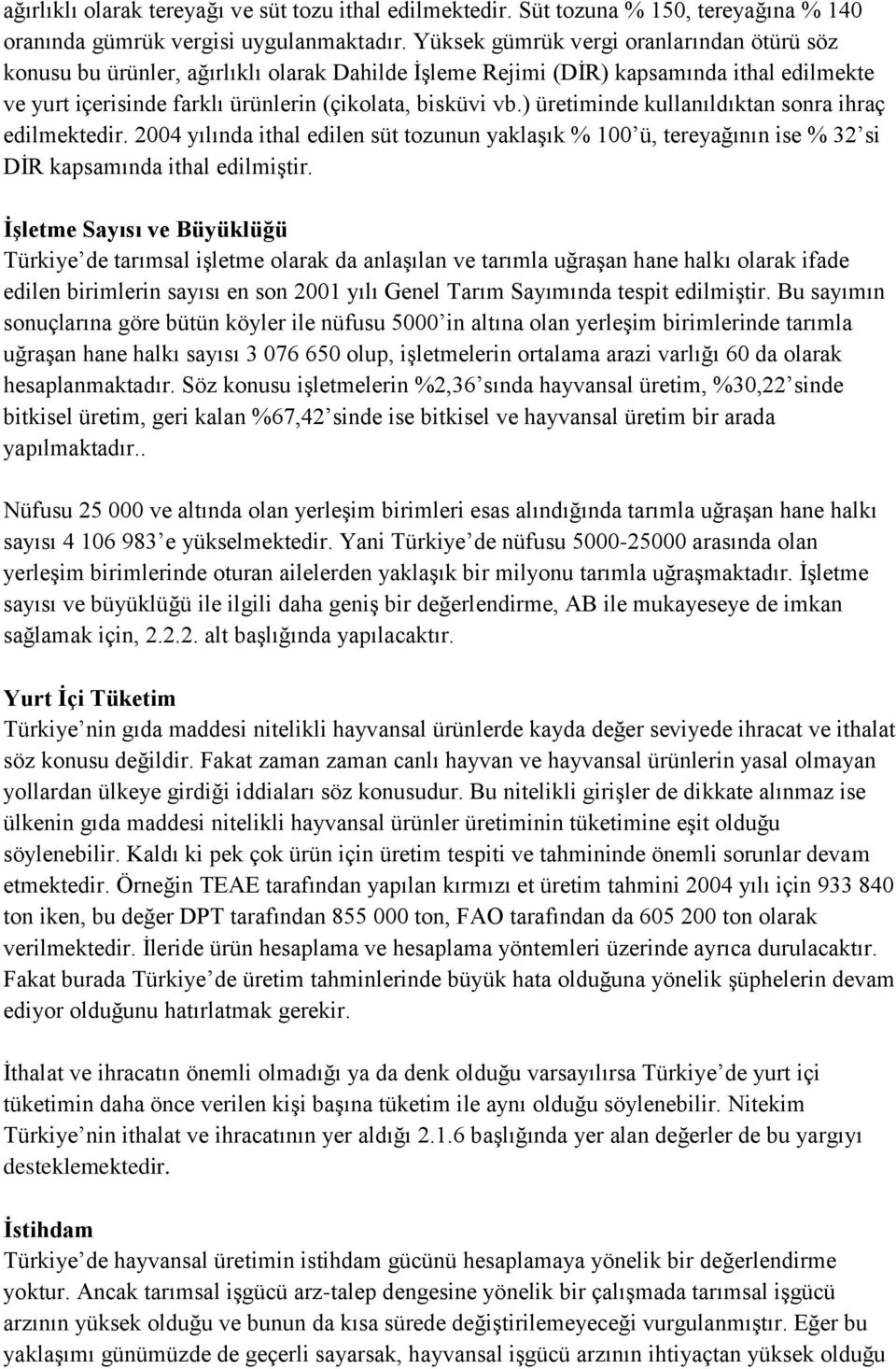 ) üretiminde kullanıldıktan sonra ihraç edilmektedir. 2004 yılında ithal edilen süt tozunun yaklaşık % 100 ü, tereyağının ise % 32 si DİR kapsamında ithal edilmiştir.