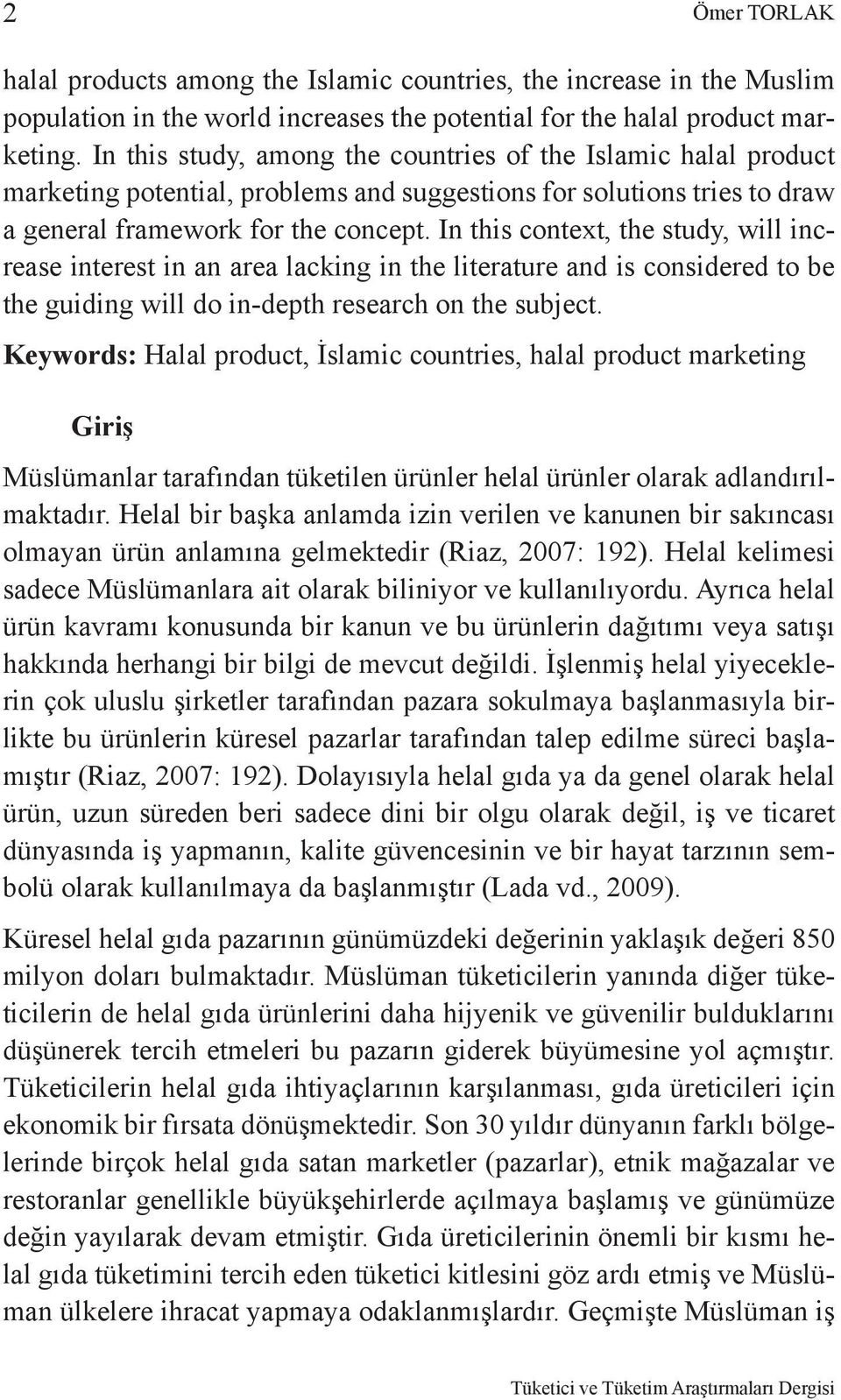 In this context, the study, will increase interest in an area lacking in the literature and is considered to be the guiding will do in-depth research on the subject.