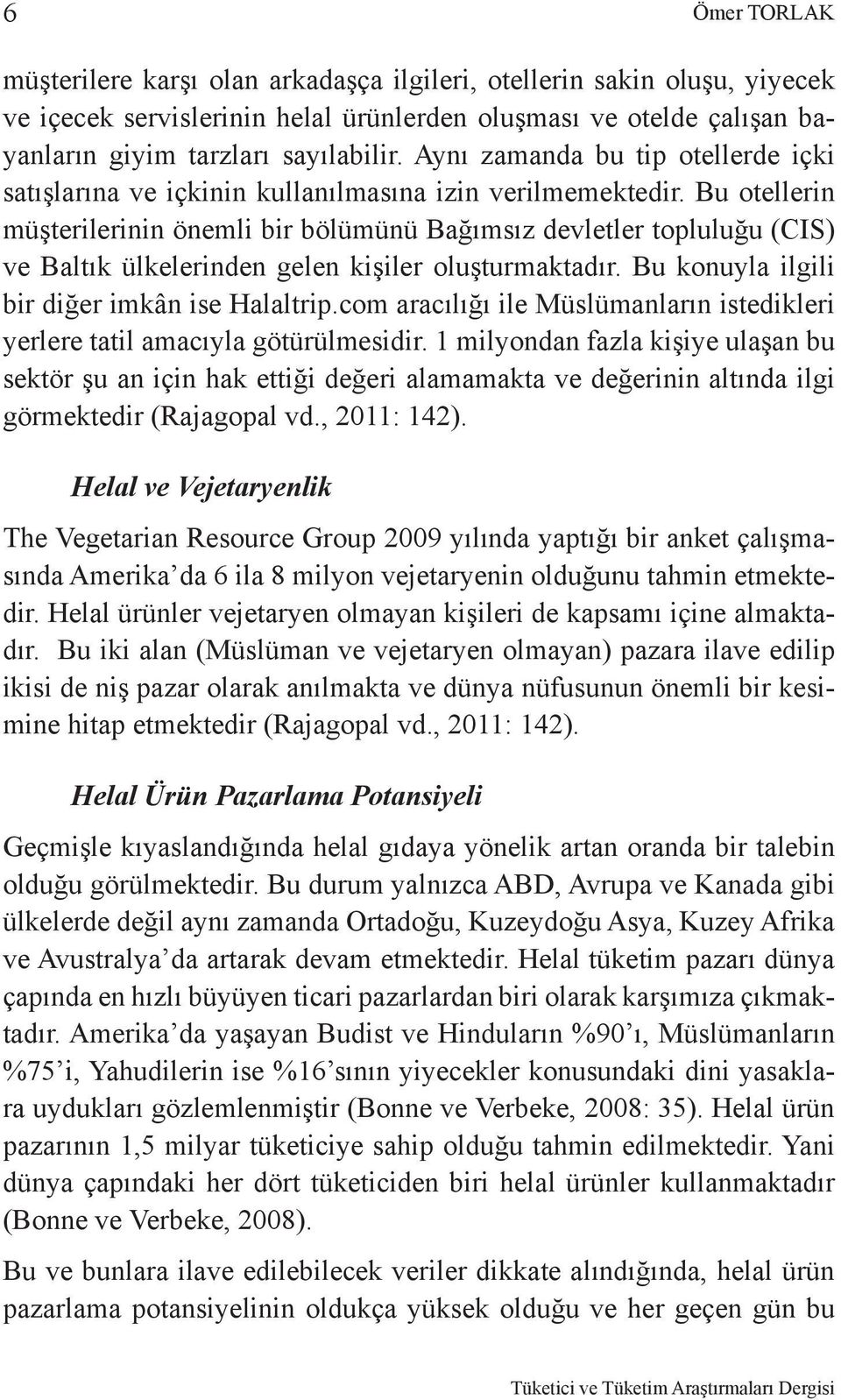 Bu otellerin müşterilerinin önemli bir bölümünü Bağımsız devletler topluluğu (CIS) ve Baltık ülkelerinden gelen kişiler oluşturmaktadır. Bu konuyla ilgili bir diğer imkân ise Halaltrip.