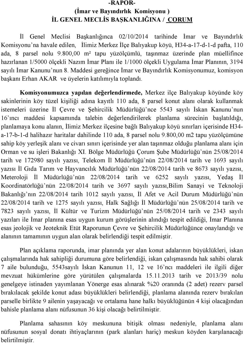 Maddesi gereğince İmar ve Bayındırlık Komisyonumuz, komisyon başkanı Erhan AKAR ve üyelerin katılımıyla toplandı.