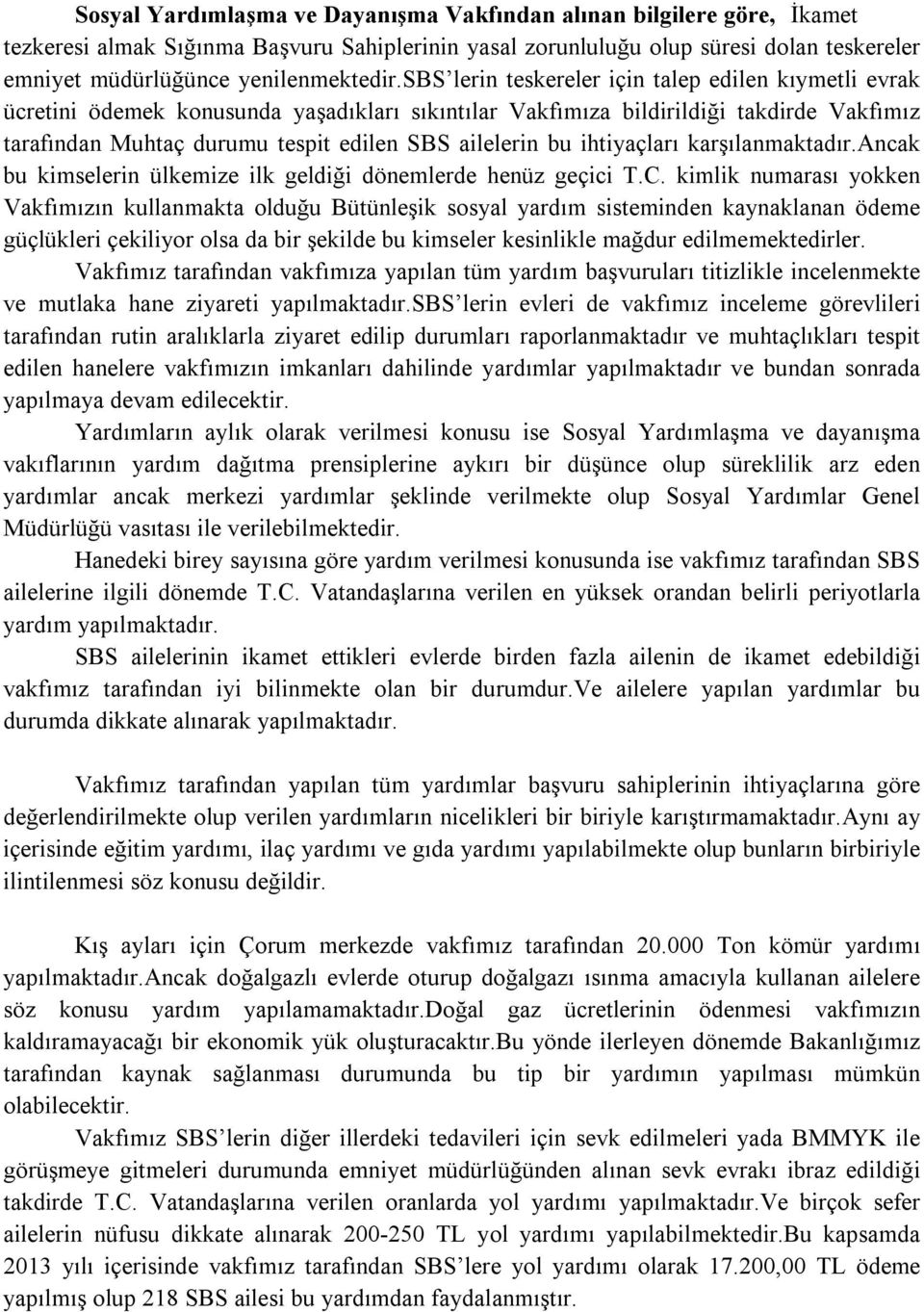 sbs lerin teskereler için talep edilen kıymetli evrak ücretini ödemek konusunda yaşadıkları sıkıntılar Vakfımıza bildirildiği takdirde Vakfımız tarafından Muhtaç durumu tespit edilen SBS ailelerin bu