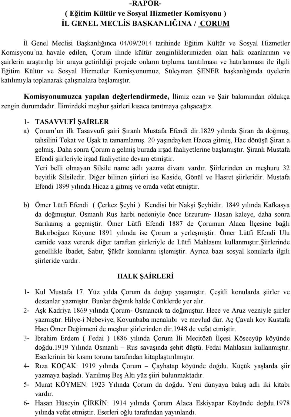 Süleyman ŞENER başkanlığında üyelerin katılımıyla toplanarak çalışmalara başlamıştır. Komisyonumuzca yapılan değerlendirmede, İlimiz ozan ve Şair bakımından oldukça zengin durumdadır.