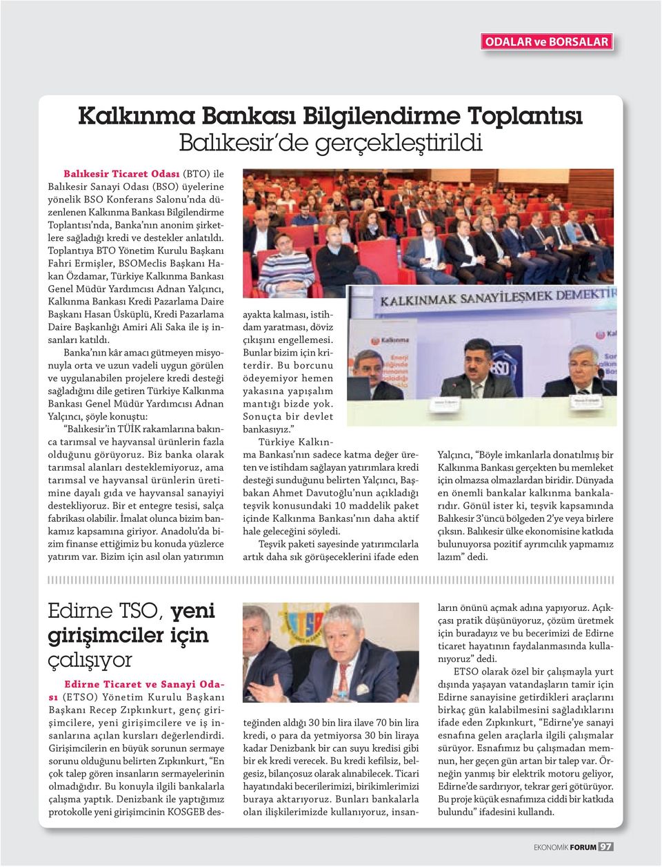 Toplantıya BTO Yönetim Kurulu Başkanı Fahri Ermişler, BSOMeclis Başkanı Hakan Özdamar, Türkiye Kalkınma Bankası Genel Müdür Yardımcısı Adnan Yalçıncı, Kalkınma Bankası Kredi Pazarlama Daire Başkanı