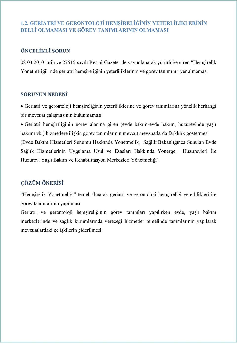 gerontoloji hemşireliğinin yeterliliklerine ve görev tanımlarına yönelik herhangi bir mevzuat çalışmasının bulunmaması Geriatri hemşireliğinin görev alanına giren (evde bakım-evde bakım, huzurevinde