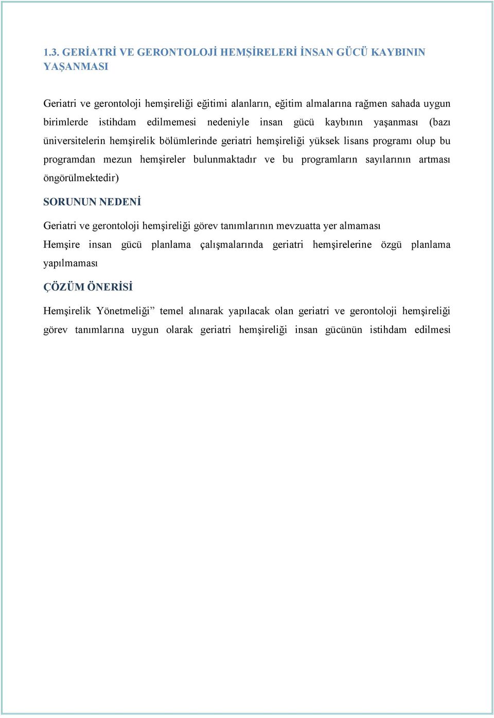 sayılarının artması öngörülmektedir) SORUNUN NEDENİ Geriatri ve gerontoloji hemşireliği görev tanımlarının mevzuatta yer almaması Hemşire insan gücü planlama çalışmalarında geriatri hemşirelerine