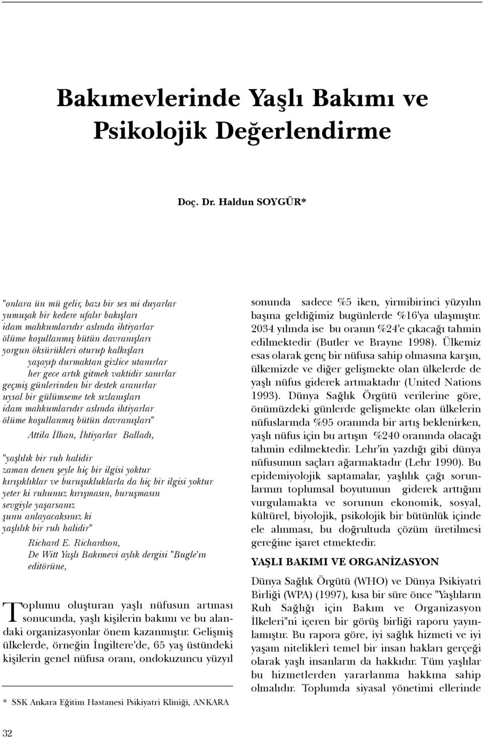 kalkýþlarý yaþayýp durmaktan gizlice utanýrlar her gece artýk gitmek vaktidir sanýrlar geçmiþ günlerinden bir destek aranýrlar uysal bir gülümseme tek sýzlanýþlarý idam mahkumlarýdýr aslýnda