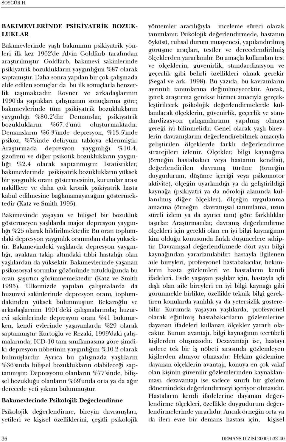 Rovner ve arkadaþlarýnýn 1990'da yaptýklarý çalýþmanýn sonuçlarýna göre; bakýmevlerinde tüm psikiyatrik bozukluklarýn yaygýnlýðý %80.2'dir. Demanslar, psikiyatrik bozukluklarýn %67.