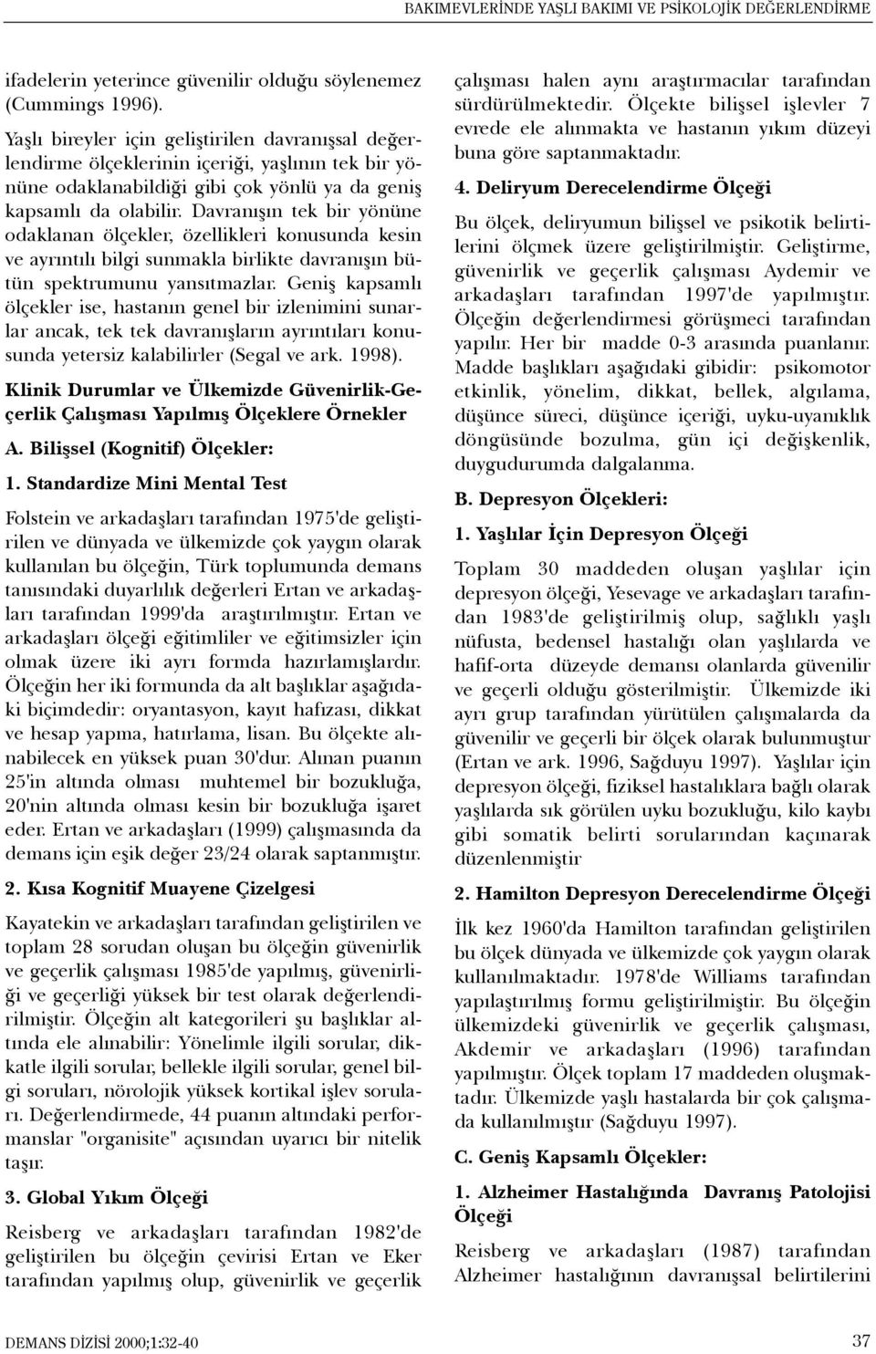 Davranýþýn tek bir yönüne odaklanan ölçekler, özellikleri konusunda kesin ve ayrýntýlý bilgi sunmakla birlikte davranýþýn bütün spektrumunu yansýtmazlar.