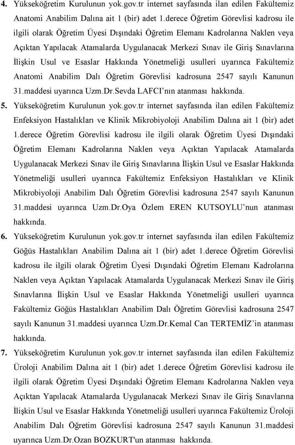 Usul ve Esaslar Hakkında Yönetmeliği usulleri uyarınca Fakültemiz Anatomi Anabilim Dalı Öğretim Görevlisi kadrosuna 2547 sayılı Kanunun 31.maddesi uyarınca Uzm.Dr.Sevda LAFCI nın atanması 5.