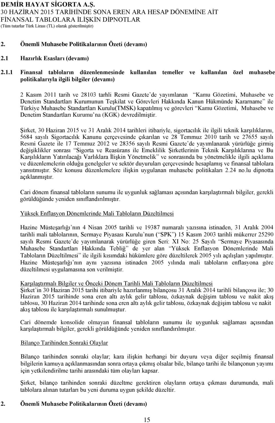 1 Finansal tabloların düzenlenmesinde kullanılan temeller ve kullanılan özel muhasebe politikalarıyla ilgili bilgiler (devamı) 2 Kasım 2011 tarih ve 28103 tarhli Resmi Gazete de yayımlanan Kamu