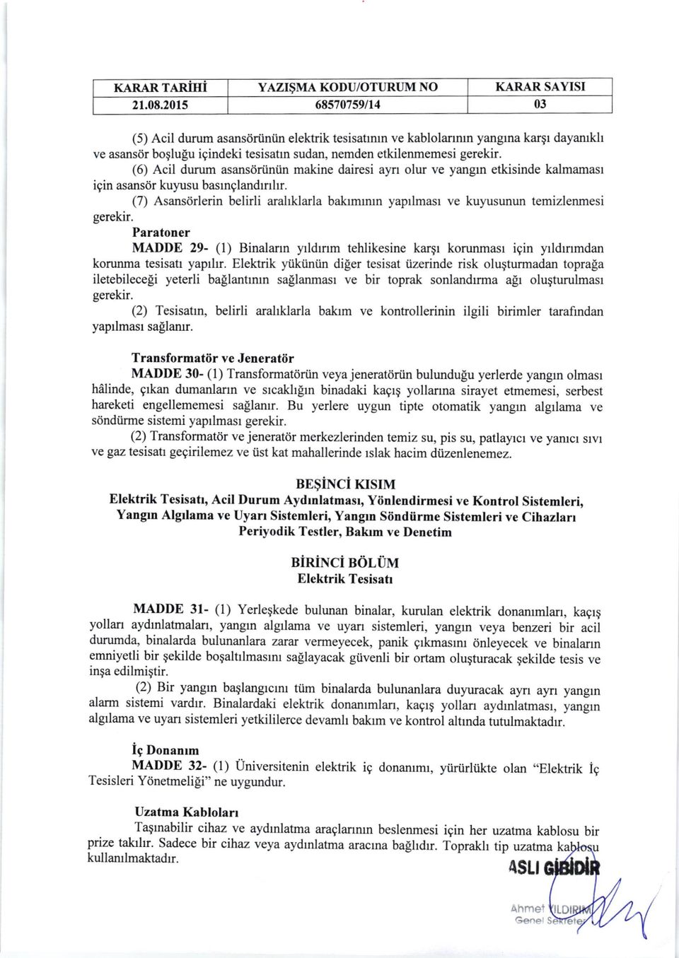 (6) Acil durum asansdrtiniin makine dairesi ayn olur ve yangln etkisinde kalmamasr igin asansdr kuyusu basrnglandrnlrr.