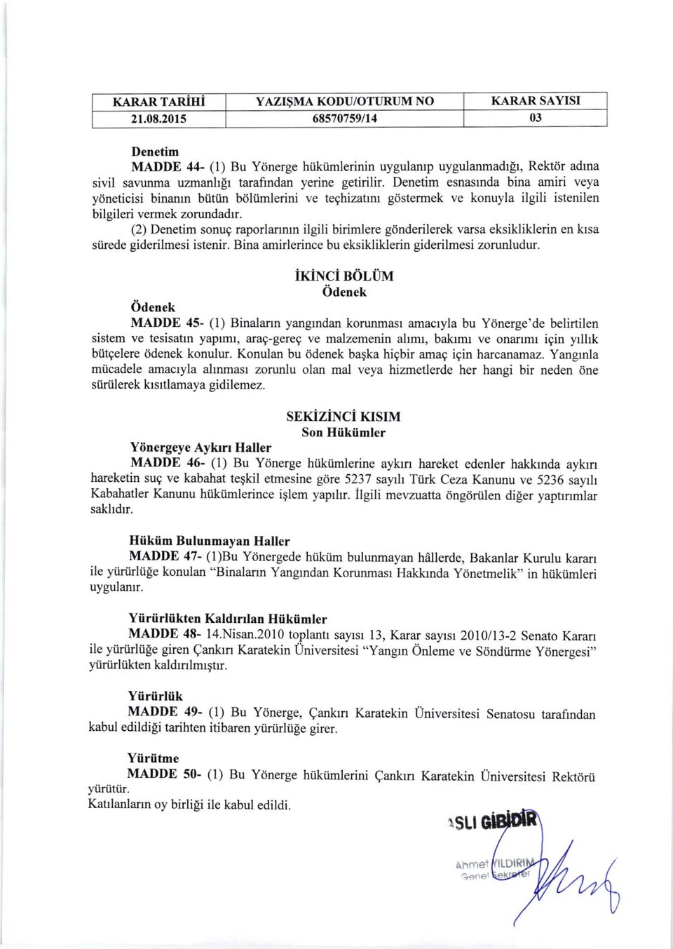 Denetim esnastnda bina amiri veya ydneticisi binamn bi.itiin btjliimlerini ve teghizatrm gdstermek ve konuyla ilgili istenilen bilgileri vermek zorundadrr.