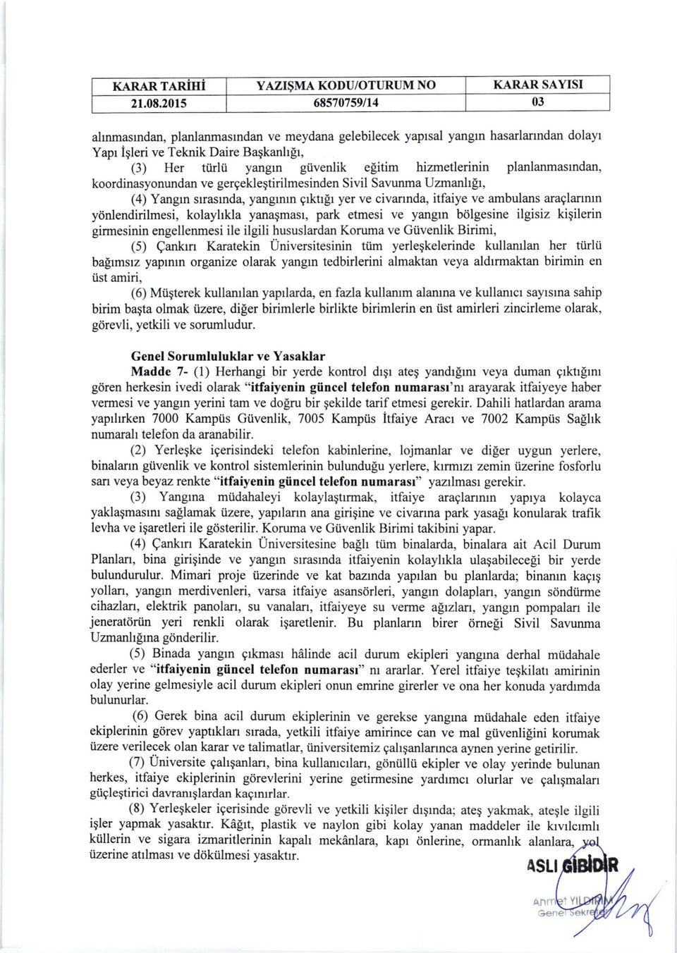 hizmetlerinin planlanmasrndan, koordinasyonundan ve gergeklegtirilmesinden Sivil Savunma Uzmanlgr, (4) Yangrn srasrnda, yanglnln grktrlr yer ve civannda, itfaiye ve ambulans araglanntn