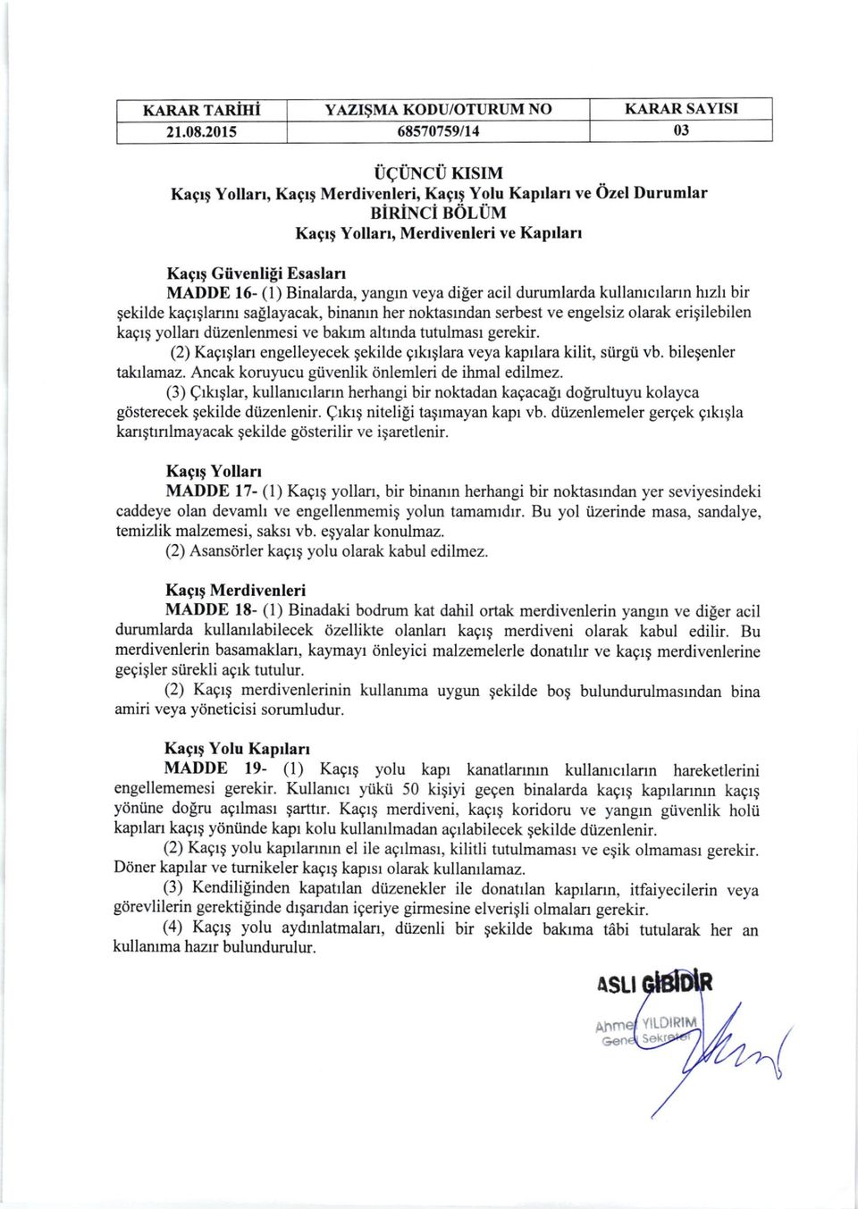 Binalarda, yangrn veya diler acil durumlarda kullamcrlann hrzh bir gekilde kagrglanm saplayacak, binamn her noktasrndan serbest ve engelsiz olarak eriqilebilen kagrg yollan diizenlenmesi ve bakrm