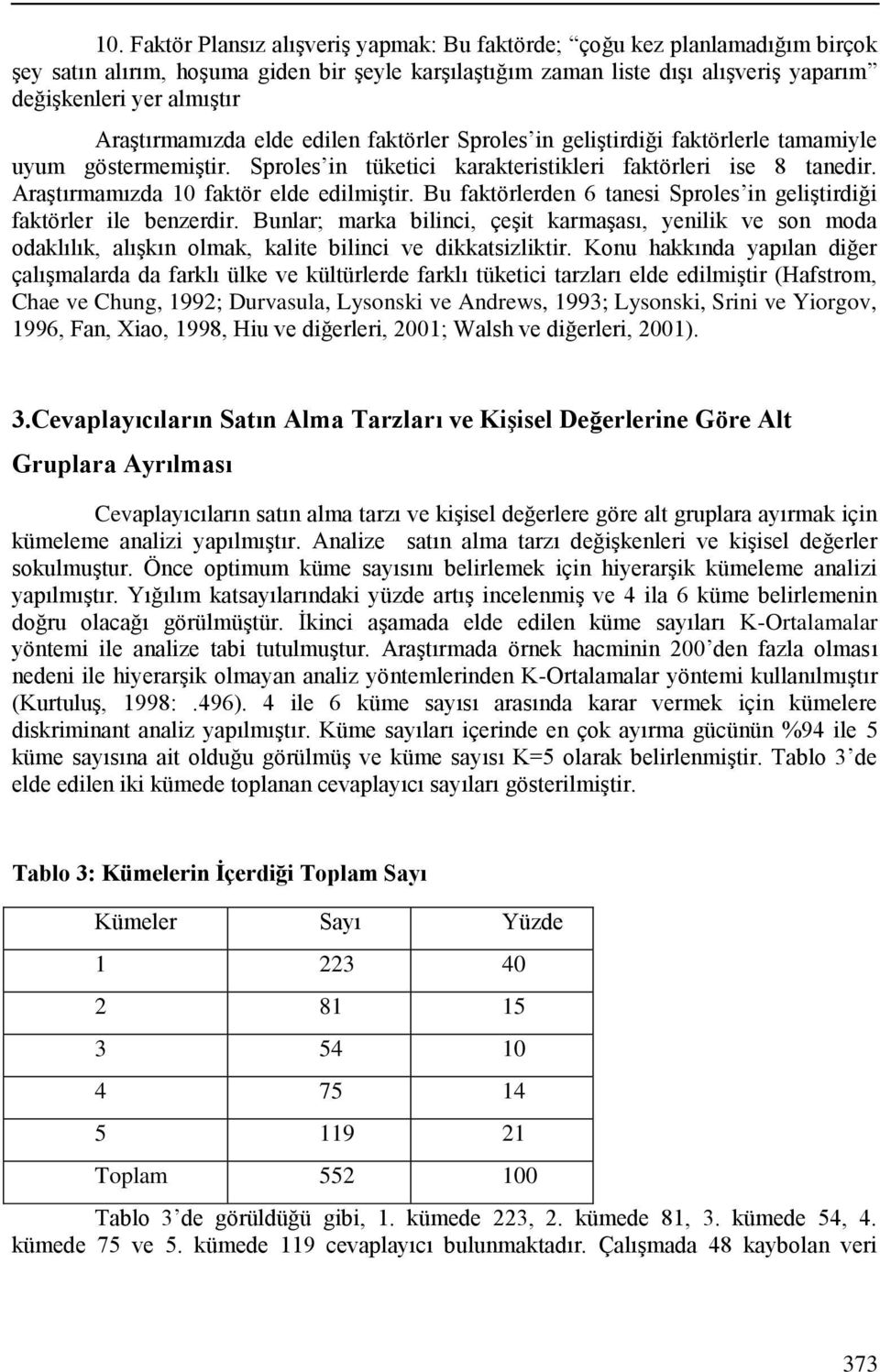 Araştırmamızda 10 faktör elde edilmiştir. Bu faktörlerden 6 tanesi Sproles in geliştirdiği faktörler ile benzerdir.