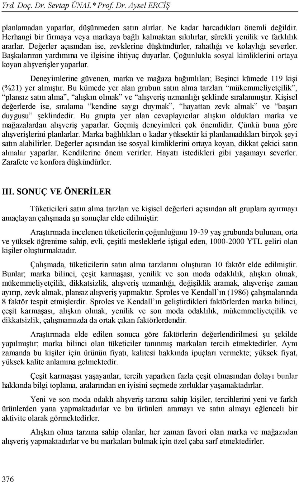 Başkalarının yardımına ve ilgisine ihtiyaç duyarlar. Çoğunlukla sosyal kimliklerini ortaya koyan alışverişler yaparlar.