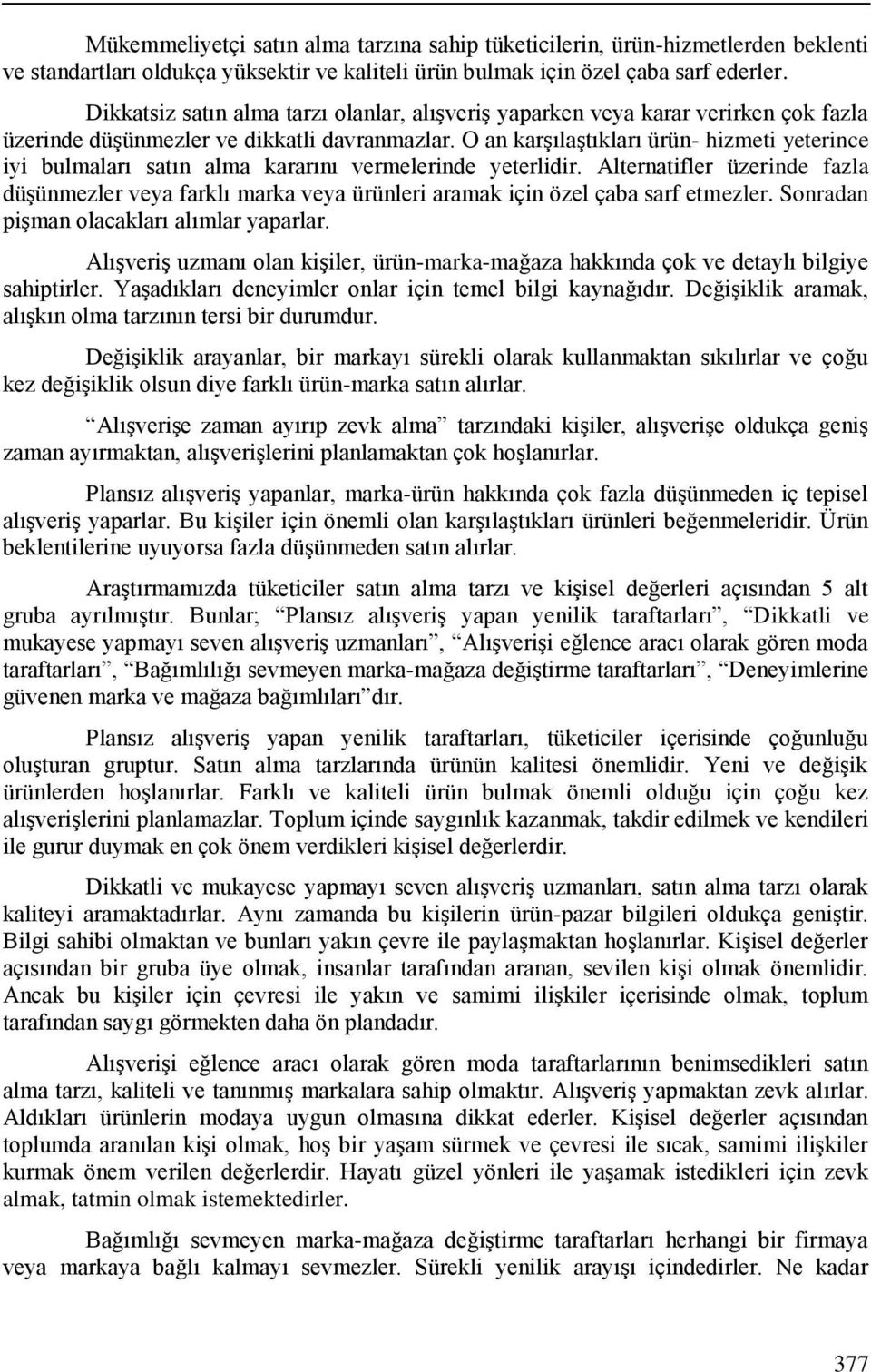 O an karşılaştıkları ürün- hizmeti yeterince iyi bulmaları satın alma kararını vermelerinde yeterlidir.