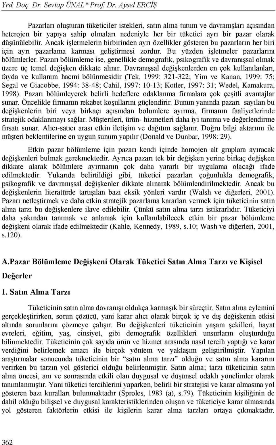 Aysel ERCİŞ Pazarları oluşturan tüketiciler istekleri, satın alma tutum ve davranışları açısından heterojen bir yapıya sahip olmaları nedeniyle her bir tüketici ayrı bir pazar olarak düşünülebilir.