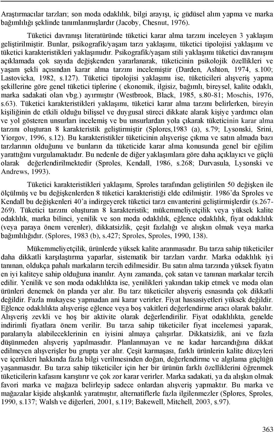 Bunlar, psikografik/yaşam tarzı yaklaşımı, tüketici tipolojisi yaklaşımı ve tüketici karakteristikleri yaklaşımıdır.